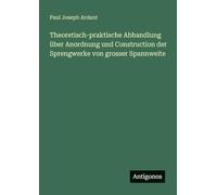 Theoretisch-praktische Abhandlung über Anordnung und Construction der Sprengwerke von grosser Spannweite