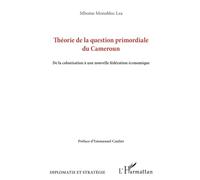 Théorie de la question primordiale du Cameroun: De la colonisation à une nouvelle fédération économique