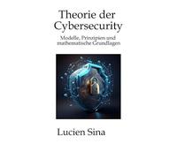 Theorie der Cybersecurity: Modelle, Prinzipien und mathematische Grundlagen