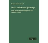 Theorie der Differentialgleichungen: Erster Teil: Exakte Gleichungen und das Pfaff'sche Problem