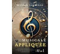 THÉORIE MUSICALE APPLIQUÉE 6 en 1: Synthèse exhaustive des techniques et concepts clés pour musiciens et compositeurs