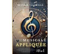 THÉORIE MUSICALE APPLIQUÉE 6 en 1: Synthèse exhaustive des techniques et concepts clés pour musiciens et compositeurs