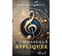 THÉORIE MUSICALE APPLIQUÉE 6 en 1: Synthèse exhaustive des techniques et concepts clés pour musiciens et compositeurs