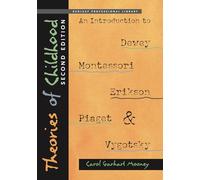 Theories of Childhood: An Introduction to Dewey, Montessori, Erikson, Piaget and Vygotsky: An Introduction to Dewey, Montessori, Erikson, Piaget & Vygotsky, Second Edition