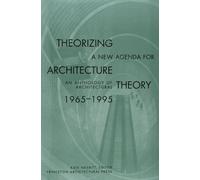 Theorizing a New Agenda for Architecture: An Anthology of Architectural Theory 1965-1995