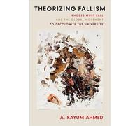 Theorizing Fallism: Rhodes Must Fall and the Global Movement to Decolonize the University