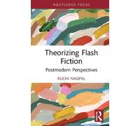 Theorizing Flash Fiction: Postmodern Perspectives