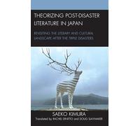 Theorizing Post-Disaster Literature in Japan: Revisiting the Literary and Cultural Landscape after the Triple Disasters