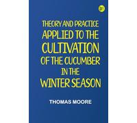 Theory and Practice Applied to the Cultivation of the Cucumber in the Winter Season
