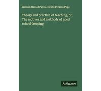 Theory and practice of teaching, or, The motives and methods of good school-keeping