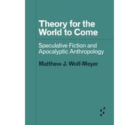 Theory for the World to Come: Speculative Fiction and Apocalyptic Anthropology