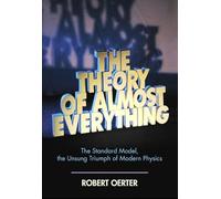 Theory of Almost Everything: The Standard Model, the Unsung Triumph of Modern Physics