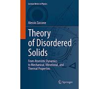 Theory of Disordered Solids: From Atomistic Dynamics to Mechanical, Vibrational, and Thermal Properties: 1015