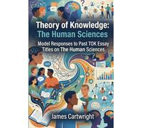 Theory of Knowledge: The Human Sciences: Model Responses to Past TOK Essay Titles on The Human Sciences