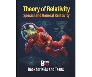 Theory of Relativity: Special and General Relativity Book for Kids and Teens about Universe and Albert Einstein Ideas About Space, Time, and Gravity Simple Explanations of Physics' Biggest Ideas