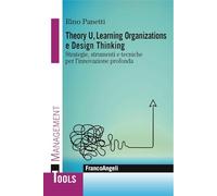 Theory U, learning organizations e design thinking. Strategie, strumenti e tecniche per l'innovazione profonda