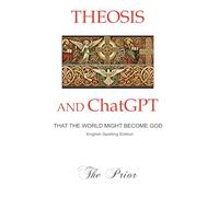 Theosis and ChatGPT - That the World Might Become God: English Spelling Colour Text Edition