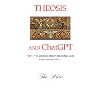 Theosis and ChatGPT - That the World Might Become God: English Spelling Colour Text Edition