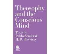 Theosophy and the Conscious Mind: Texts by Pablo Sender and H.P. Blavatsky: 7