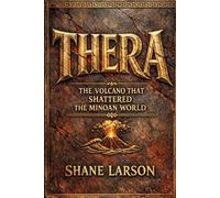 Thera: The Volcano That Shattered the Minoan World"