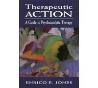 Therapeutic Action: A Guide to Psychoanalytic Therapy