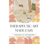 Therapeutic Art Made Easy: Therapeutic Art Group Prompts, Treatment Goals, Group Setup Tips, Materials Lists, and Facilitator Guidance for Counselors, Schools, Treatment Centers, and More.