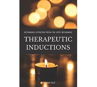 Therapeutic Inductions: Rethinking Hypnosis from the Very Beginning