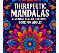 Therapeutic Mandalas A Mental Health Coloring Book For Adults: 50 Mandala-Inspired Designs with Positive Affirmations to Calm the Mind, Ease Anxiety, and Encourage Inner Peace