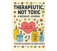 Therapeutic, Not Toxic: A Breakup Self-Care Journal | 150-Page Lined Notebook for Healing & Moving On