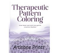 Therapeutic Pattern Coloring vol 1: 50 Stress Relieving Patterns for Mindfulness, Relaxation, and Anxiety Relief