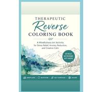 Therapeutic Reverse Coloring Book: A Mindfulness Art Activity for Stress Relief, Anxiety Reduction, and Creative Calm: A Therapeutic Coloring ... Practice Mindfulness, and Restore Calm