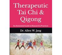 Therapeutic Tai Chi & Qigong: An Annotated Guide to Research & Practices