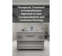 Therapeutic Treatment: A Comprehensive Approach to Case Conceptualization and Treatment Planning