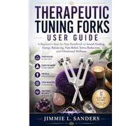 THERAPEUTIC TUNING FORKS USER GUIDE: A Beginner's Step-by-Step Handbook to Sound Healing, Energy Balancing, Pain Relief, Stress Reduction, and Vibrational Wellness
