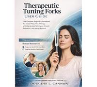 Therapeutic Tuning Forks User Guide: The Complete Beginner’s Handbook for Sound Healing, Frequency Therapy, and Step-by-Step Techniques for Pain Relief, Relaxation, and Energy Balance