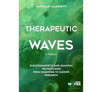THERAPEUTIC WAVES: 2nd Edition - Electromagnetic and Quantum Technologies from diagnosis to cancer research