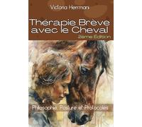 Thérapie Brève avec le Cheval : Philosophie, Posture et Protocoles: 2ème édition