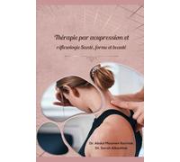 Thérapie par acupression et réflexologie Santé, forme et beauté: Acupression et réflexologie pour la santé physique, psychologique et émotionnelle