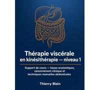Thérapie viscérale en kinésithérapie - niveau 1: Support de cours - bases anatomiques, raisonnement clinique et techniques manuelles abdominales