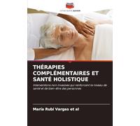 THÉRAPIES COMPLÉMENTAIRES ET SANTÉ HOLISTIQUE: Interventions non invasives qui renforcent le niveau de santé et de bien-être des personnes