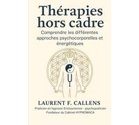 THERAPIES HORS CADRE: Comprendre les différentes approches psychocorporelles et énergétiques