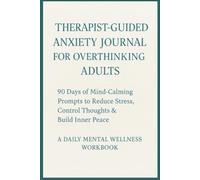 Therapist-Guided Anxiety Journal for Overthinking Adults: 90 Days of Calming Prompts to Reduce Stress & Build Inner Peace: A Daily Mental Wellness ... Trackers, Reflection Pages & Positive Habits