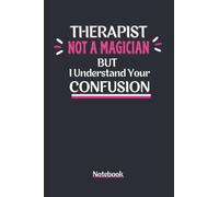 Therapist not a Magician but I Understand your Confusion: Funny Quote Notebook for Therapists, Elegant Appreciation Gift for Therapists, Blank Lined Paper Notebook, 6'' x 9'', 120 Pages.