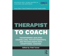 Therapist to Coach: Transforming Qualified Counsellors, Psychotherapists, and Psychologists into Exceptional Coaches
