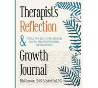 Therapist's Reflection & Growth Journal: Tools For Self Care, Session Notes, And Development