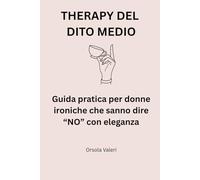THERAPY DEL DITO MEDIO: Guida pratica per donne ironiche che sanno dire "no" con eleganza