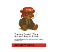 Therapy Doesn't Work...But You Should Still Go.: Collected Essays On Therapy from January 2024 to October 2025.