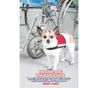 THERAPY DOG TRAINING GUIDE: Train, Certify, and Empower Your Dog to Provide Comfort, Connection, and Healing in Homes, Hospitals, Classrooms, and ... Step-by-Step Program for Therapy Dog Success