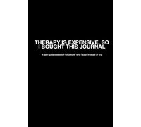 THERAPY IS EXPENSIVE,: SO I BOUGHT THIS JOURNAL