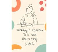 Therapy is Expensive. So is Wine. That’s Why I Journal.: A safe space for the rants, chaos, and everything in between - no appointments or bottles required.